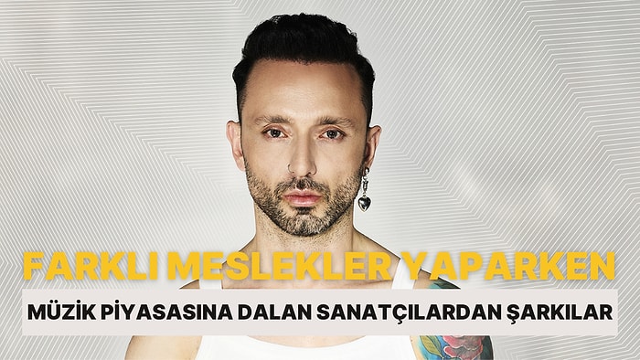 Farklı Meslekler Yaparken Müzik Piyasasına Balıklama Dalan Sanatçılardan İyi Ki Dedirten 11 Güzel Şarkı