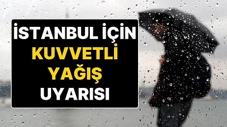 Meteoroloji’den İstanbul İçin Kuvvetli Yağış Uyarısı