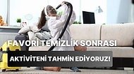Favori Temizlik Sonrası Aktiviteni Tahmin Ediyoruz!