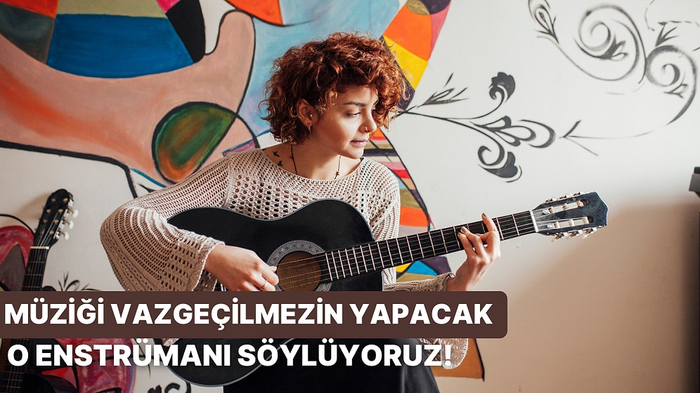 Senin İçin Müziği Vazgeçilmez Haline Getirecek O Müzik Aleti Hangisi?