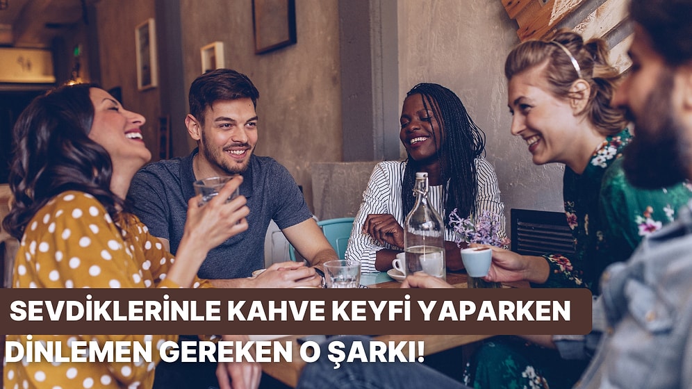 Sevdiklerinle Kahve İçerken Dinlemen Gereken Bir Şarkı Öneriyoruz!