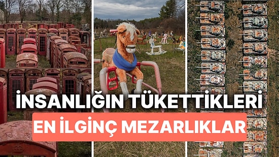 İnsanlığın Tükettikleriyle Dolu Alışılagelmişin Dışındaki Mezarlıklar!