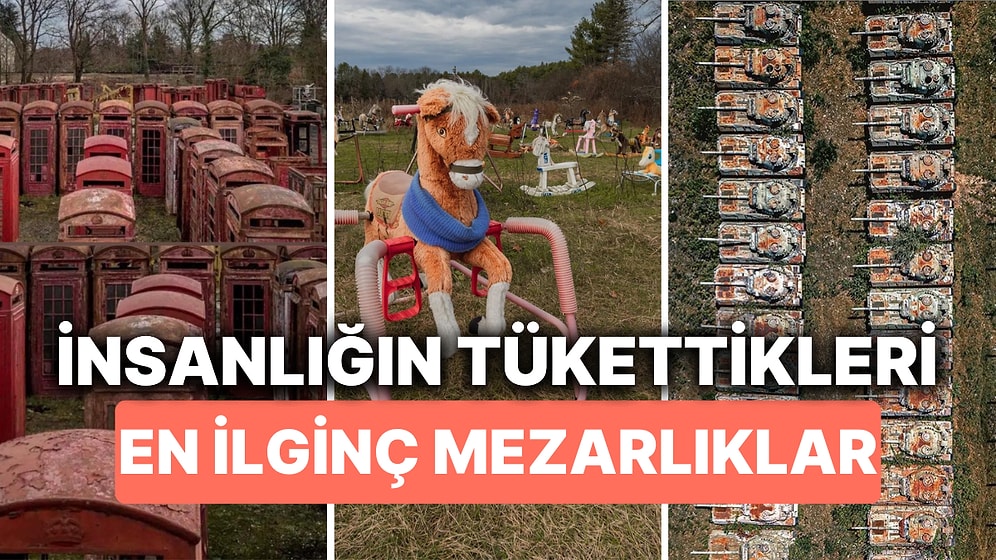 İnsanlığın Tükettikleriyle Dolu Alışılagelmişin Dışındaki Mezarlıklar!