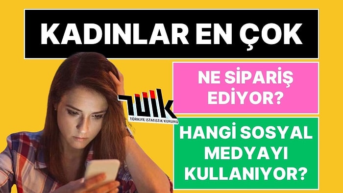 TÜİK Paylaştı: Kadınlar En Çok Hangi Sosyal Medyayı Kullanıyor, Ne Sipariş Ediyor?