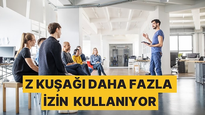 İş Dünyasının Yeni Üyeleri Z Kuşağı Personel Daha Fazla İzin Kullanıyor