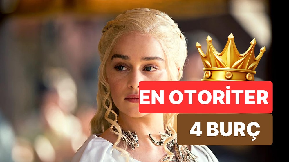 En Otoriter 4 Burç: Ortama Girdiklerinde Size Önünüzü İliklemek Zorunda Hissettirirler!