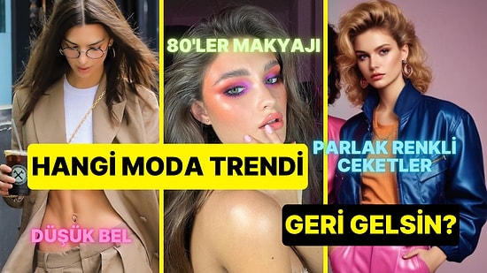 Hangi Moda Trendinin Tekrar Geri Gelmesini İsterdin?