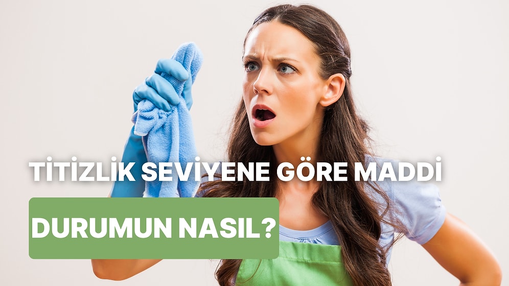 Titizlik Seviyene Göre Maddi Durumunu Tahmin Ediyoruz!