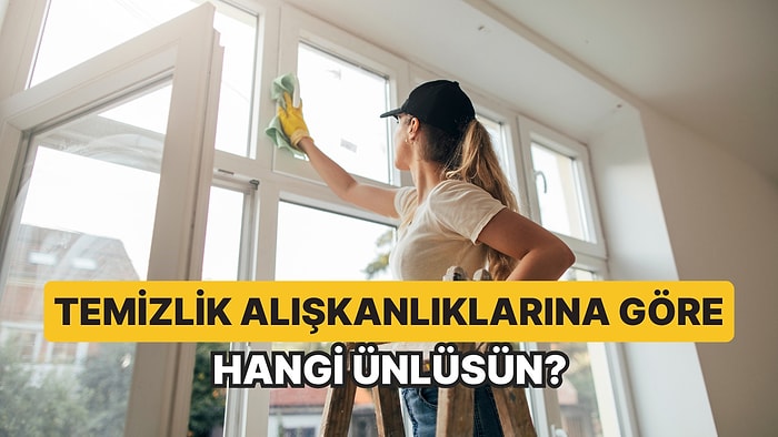 Temizlik Alışkanlıklarına Göre Hangi Ünlüsün?