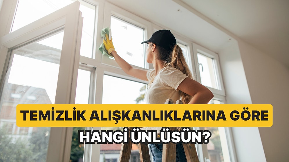 Temizlik Alışkanlıklarına Göre Hangi Ünlüsün?