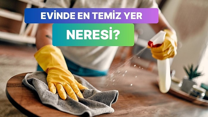 Evindeki En Temiz Yeri Tahmin Ediyoruz!