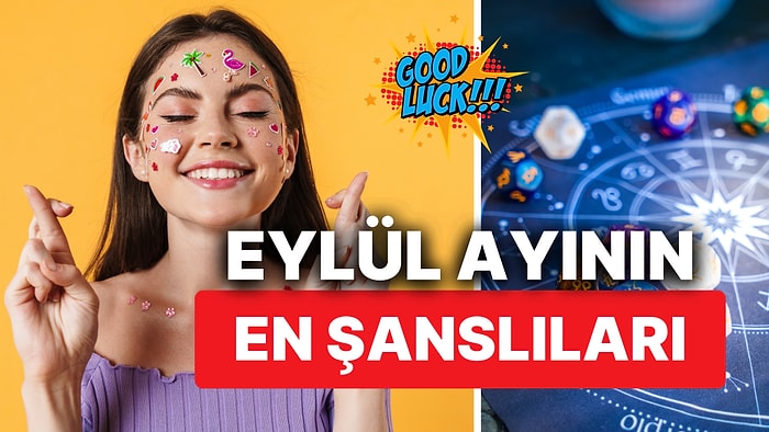 Eylül Ayının En Şanslıları Belli Oldu! Ayın En Şanslı Günlerini de Kaydetmeyi Unutmayın!