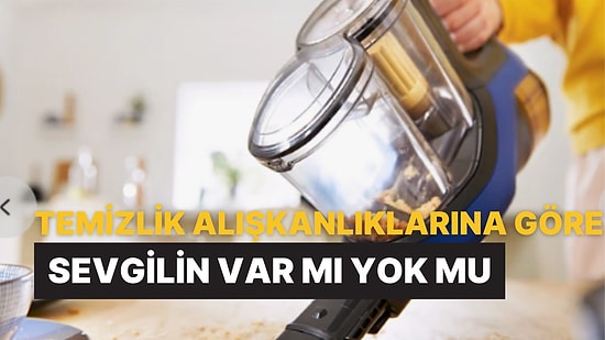 Temizlik Alışkanlıklarına Göre Sevgilin Var mı Yok mu Tahmin Ediyoruz!