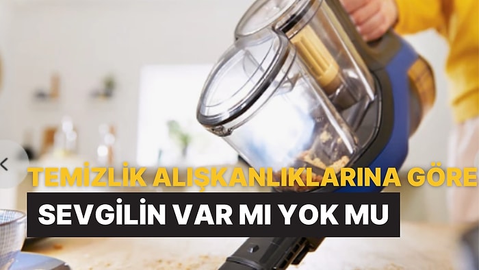 Temizlik Alışkanlıklarına Göre Sevgilin Var mı Yok mu Tahmin Ediyoruz!