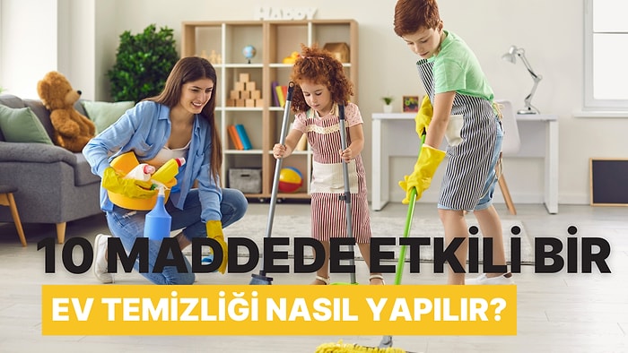 10 Maddede Etkili Bir Ev Temizliği Nasıl Yapılır?