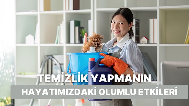 Temizlik Yapmanın Hayatımızda Meydana Getirdiği 10 Güzel Değişim