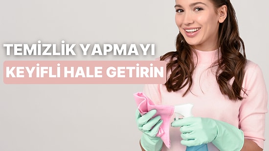 Temizlik Yapmanın En Çok Keyif Veren 10 Yanı