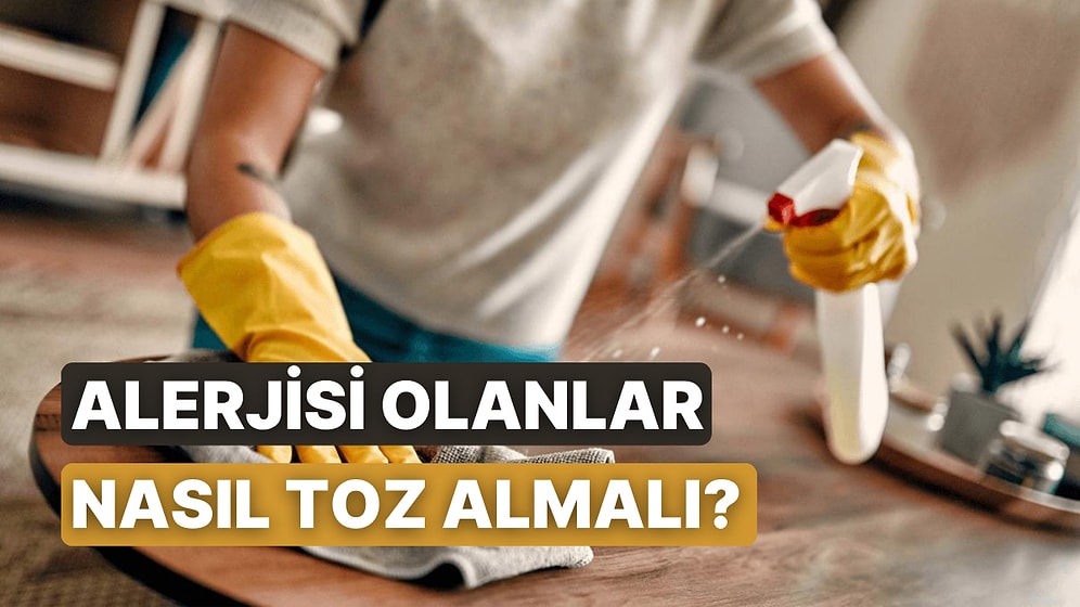 Toz Alerjisi Olanların Temizlik Yaparken Çok Daha Dikkat Etmesi Gereken 10 Şey