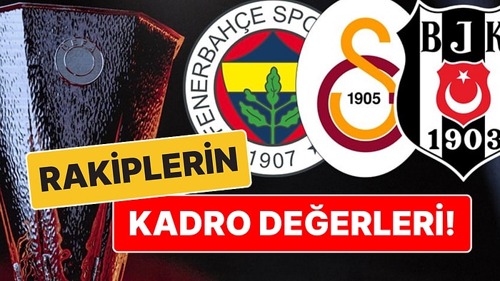 Beşiktaş, Galatasaray ve Fenerbahçe'nin Avrupa Ligi'ndeki Rakiplerinin Kadro Değerleri