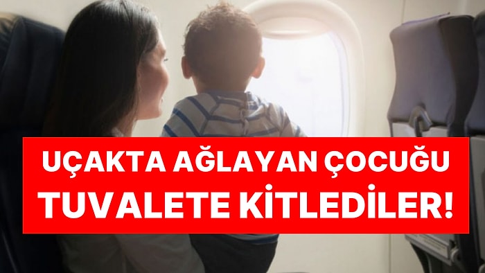 Çin'de Akılalmaz Olay: Uçakta Ağlayan Çocuğu Tuvalete Kitlediler!