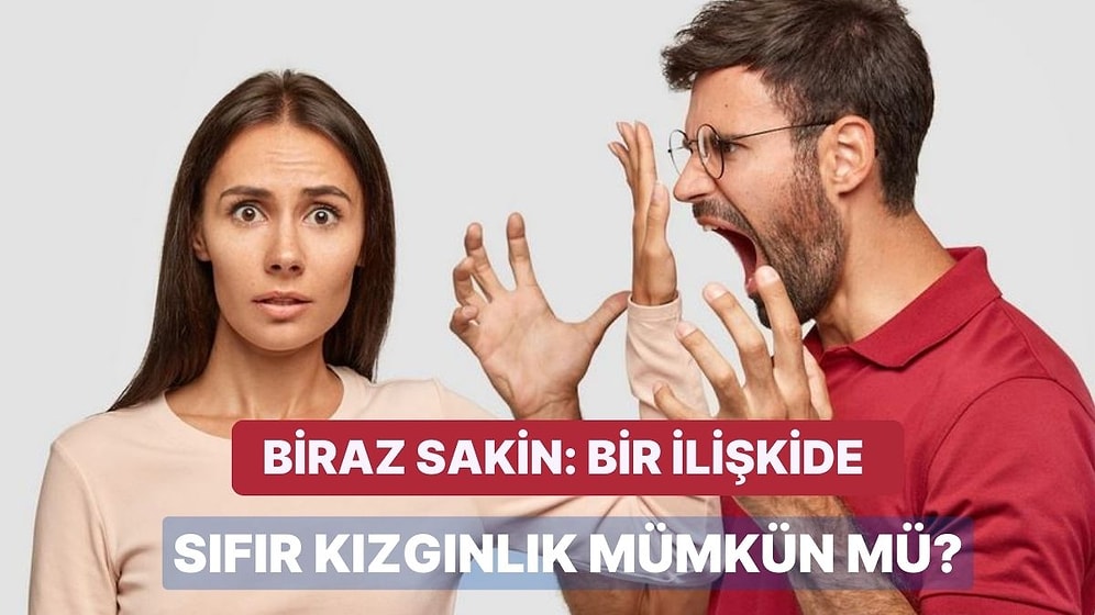 Biraz Sakin: Bir İlişkide Sıfır Kızgınlık Mümkün mü?