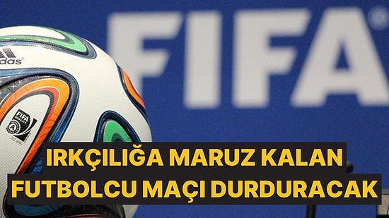 FIFA'dan Irkçılık Konusunda Futbolcuya İnsiyatif: Futbolcu Maçı Durdurabilecek