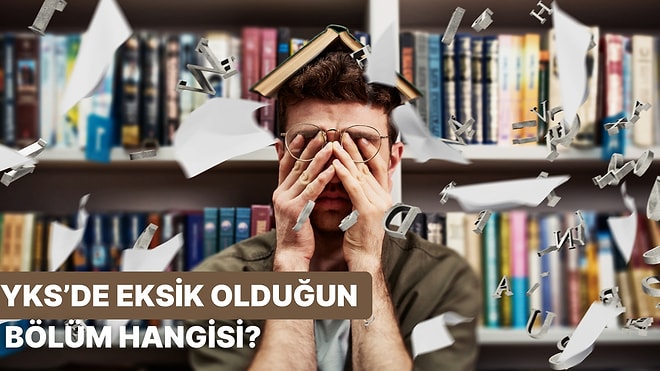 YKS’de Eksik Olduğun Bölümü Söylüyoruz!