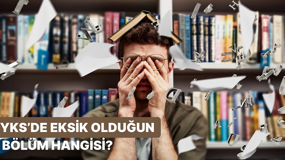 YKS’de Eksik Olduğun Bölümü Söylüyoruz!