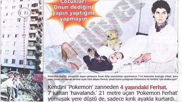 Birçoğumuzun hatırladığı gibi,  4 yaşındaki bir çocuk "Ben Pikachu'yum" diyerek kendini 7. kattan aşağı atmış ve şans eseri hayatta kalmıştı.