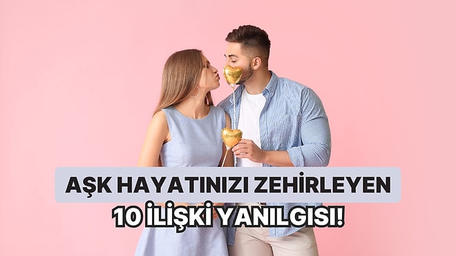 Aşk Hayatınızı Zehirleyen 10 Yaygın İlişki Yanılgısı