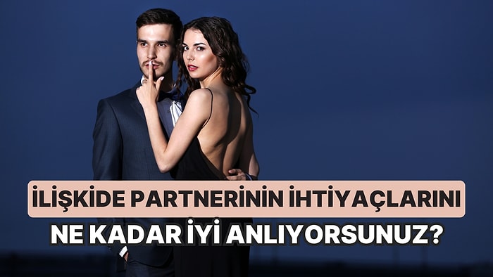 İlişkide Partnerinizin İhtiyaçlarını Ne Kadar İyi Anlıyorsunuz?