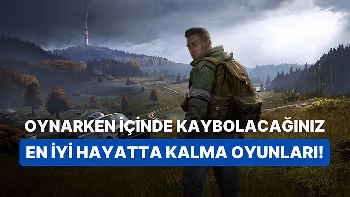 Hayatta Kalma İçgüdülerinizi Zorlayacak En İyi Oyunları Listeledik!