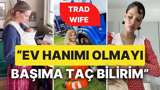 'Çocuk da Yaparım Kariyer de' Sözleri Tarih mi Oluyor? Tradwife Akımı Aldı Başını Gitti!