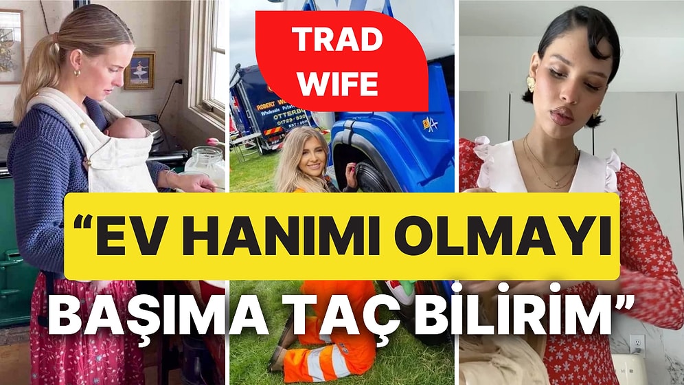 'Çocuk da Yaparım Kariyer de' Sözleri Tarih mi Oluyor? Tradwife Akımı Aldı Başını Gitti!