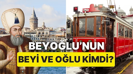 Beyoğlu'nun İsim Babası Olan Bey ve Oğulun Kim Olduğunu Biliyor musunuz?