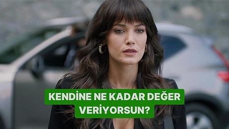 Kendine Ne Kadar Değer Veriyorsun?