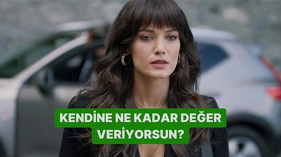 Kendine Ne Kadar Değer Veriyorsun?