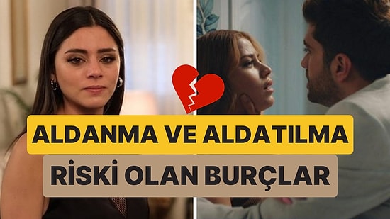 Aldanma ve Aldatılma Riski Olan 4 Burç: Önümüzdeki 5 Gün Boyunca Her Duyduğunuza İnanmayın!