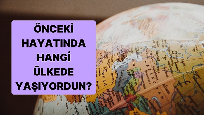 Önceki Hayatında Hangi Ülkede Yaşıyordun?