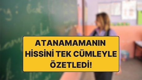 Atanamamanın Hissini Tek Bir Cümleyle Özetleyen Öğretmen Meslektaşlarına da Tercüman Oldu