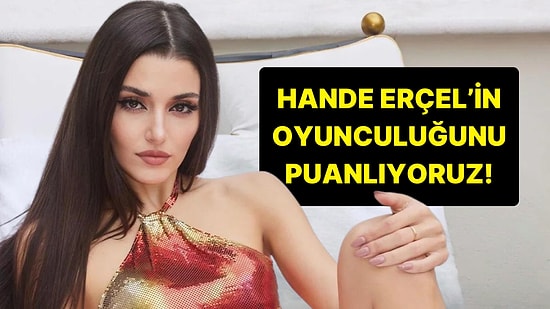 Hangi Dizide Daha İyi? Hande Erçel'in Oyunculuğunu Puanlıyoruz!