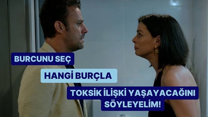 Burcuna Göre Hangi Burçla Toksik İlişki Yaşayacağını Söylüyoruz!