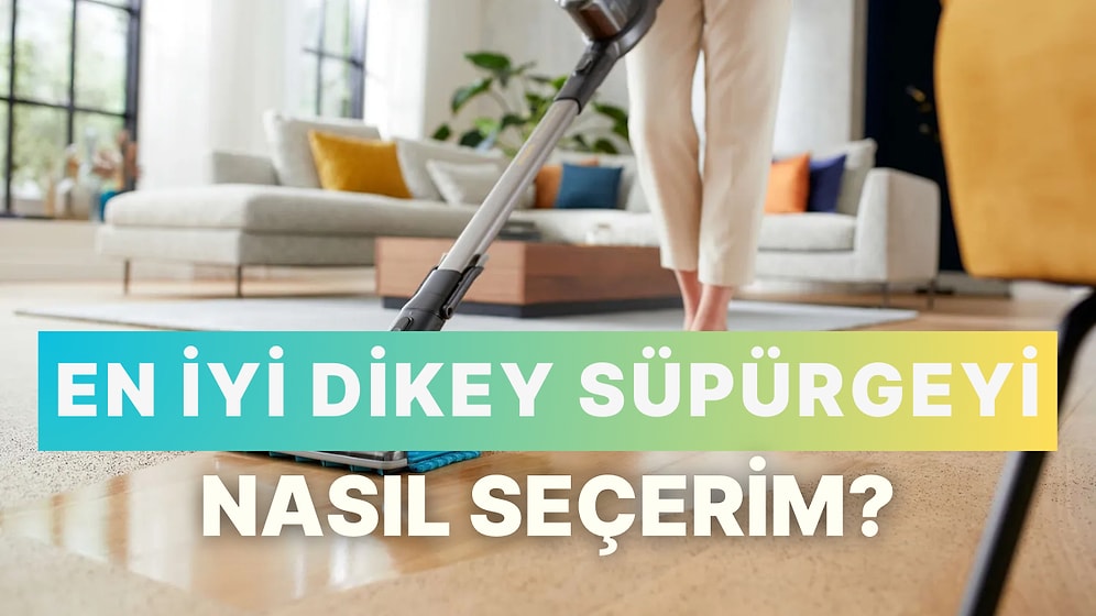 En İyi Dikey Süpürgeyi Nasıl Seçerim?