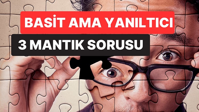 Bu Basit Ama Son Derece Yanıltıcı 3 Mantık Sorusundan Kaç Tanesini Doğru Bilebileceksin?