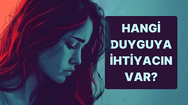 Psikolojik Olarak Hangi Duyguya İhtiyacın Var?