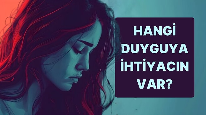 Psikolojik Olarak Hangi Duyguya İhtiyacın Var?