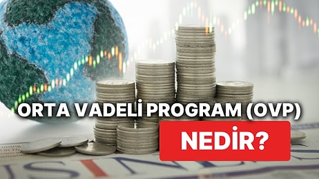 OVP Nedir? Orta Vadeli Program (OVP) Ne İşe Yarar, Maddeleri Nelerdir?