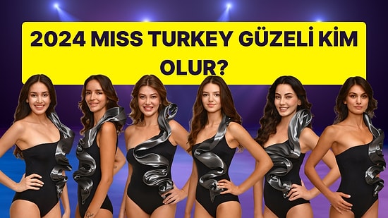 Miss Turkey 2024 Adayları Açıklandı! Sizce Hangisi Birinci Olur?