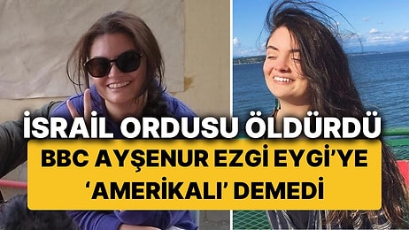 İsrail Ordusu Tarafından Öldürülen Ayşenur Ezgi Eygi'ye BBC'nin 'Türk kökenli Amerikalı' Yorumu Tepki Çekti!