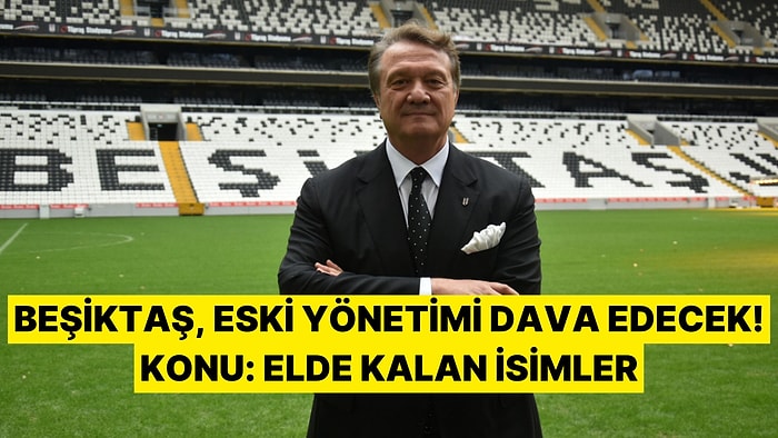 Beşiktaş Yolları Ayıramadığı İsimler İçin Eski Yönetime Dava Açmaya Hazırlanıyor